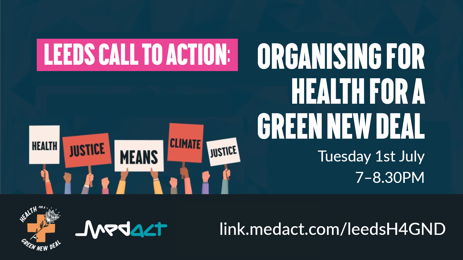 banner image - LEEDS CALL TO ACTION: ORGANISING FOR HEALTH FOR A GREEN NEW DEAL (Tuesday 1st July, 7-8.30PM) - with hands holding signs reading "Health Justice Means Climate Justice" and logos for Medact and Health for a Green New Deal
