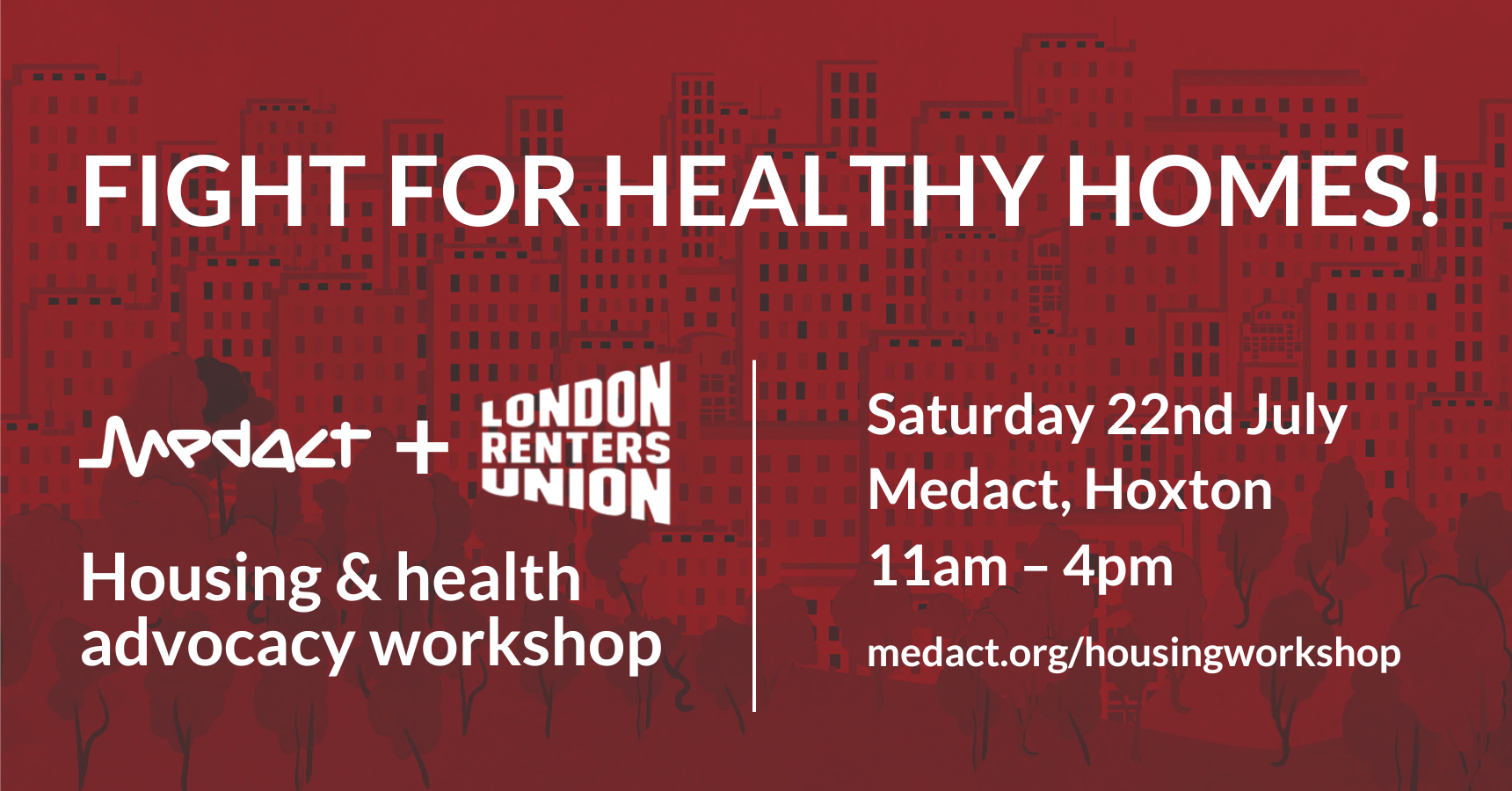 Fight for Healthy Homes! Medact & London Renters Union Housing & health advocacy workshop Saturday 22nd July Medact, Hoxton 11am – 4pm medact.org/housingworkshop