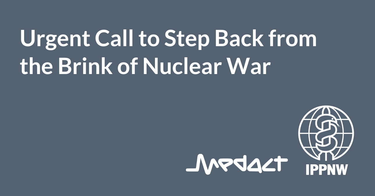 Urgent Call to Step Back from the Bring of Nuclear War - Medact / IPPNW