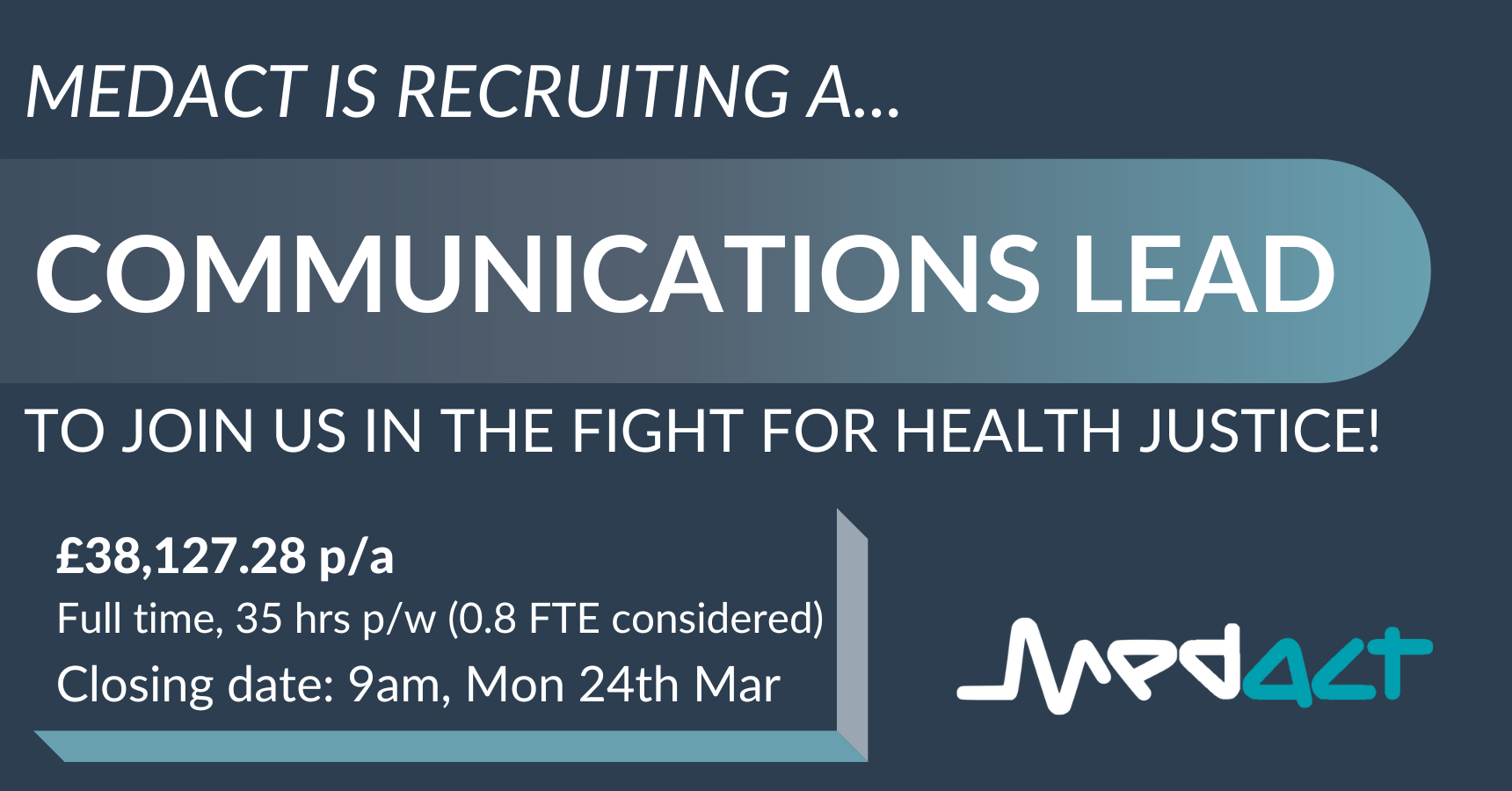 Medact is recruiting a Communications Lead to join us in the fight for health justice! £38,127.28 p/a Full time, 35 hrs p/w (0.8 FTE considered) Closing date: 9am, Mon 24th Mar