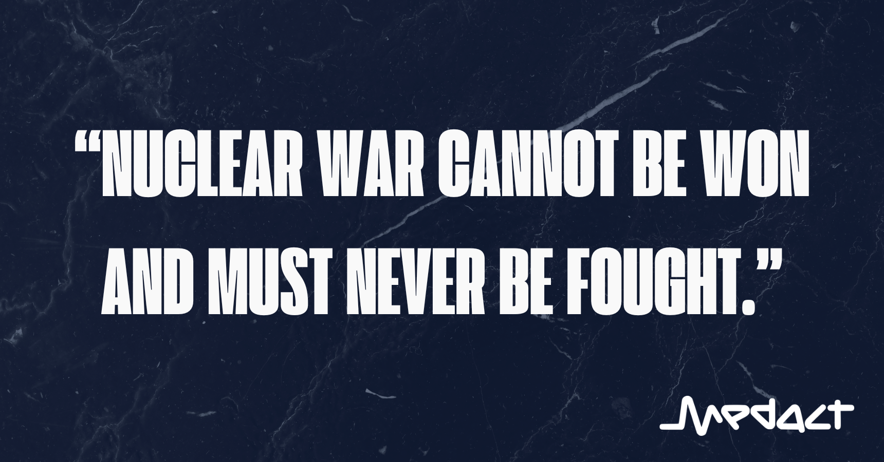 Quote: Nuclear war cannot be won and must never be fought