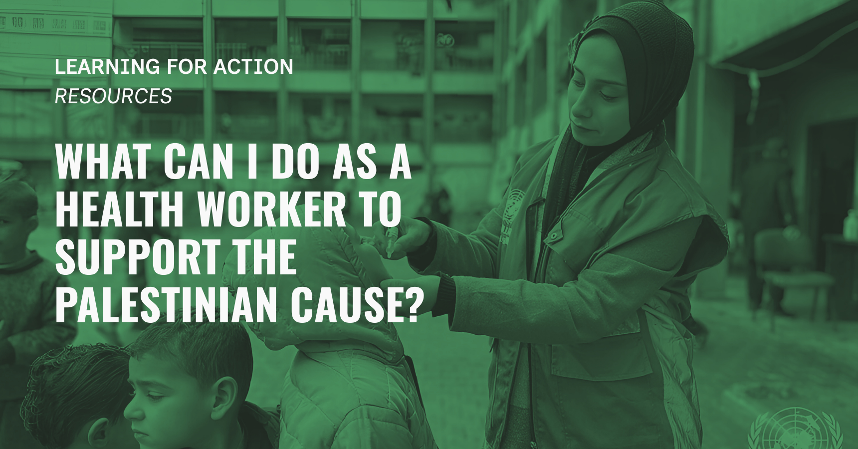 Learning for Action resources; What can I do as a health worker to support the Palestinian cause?