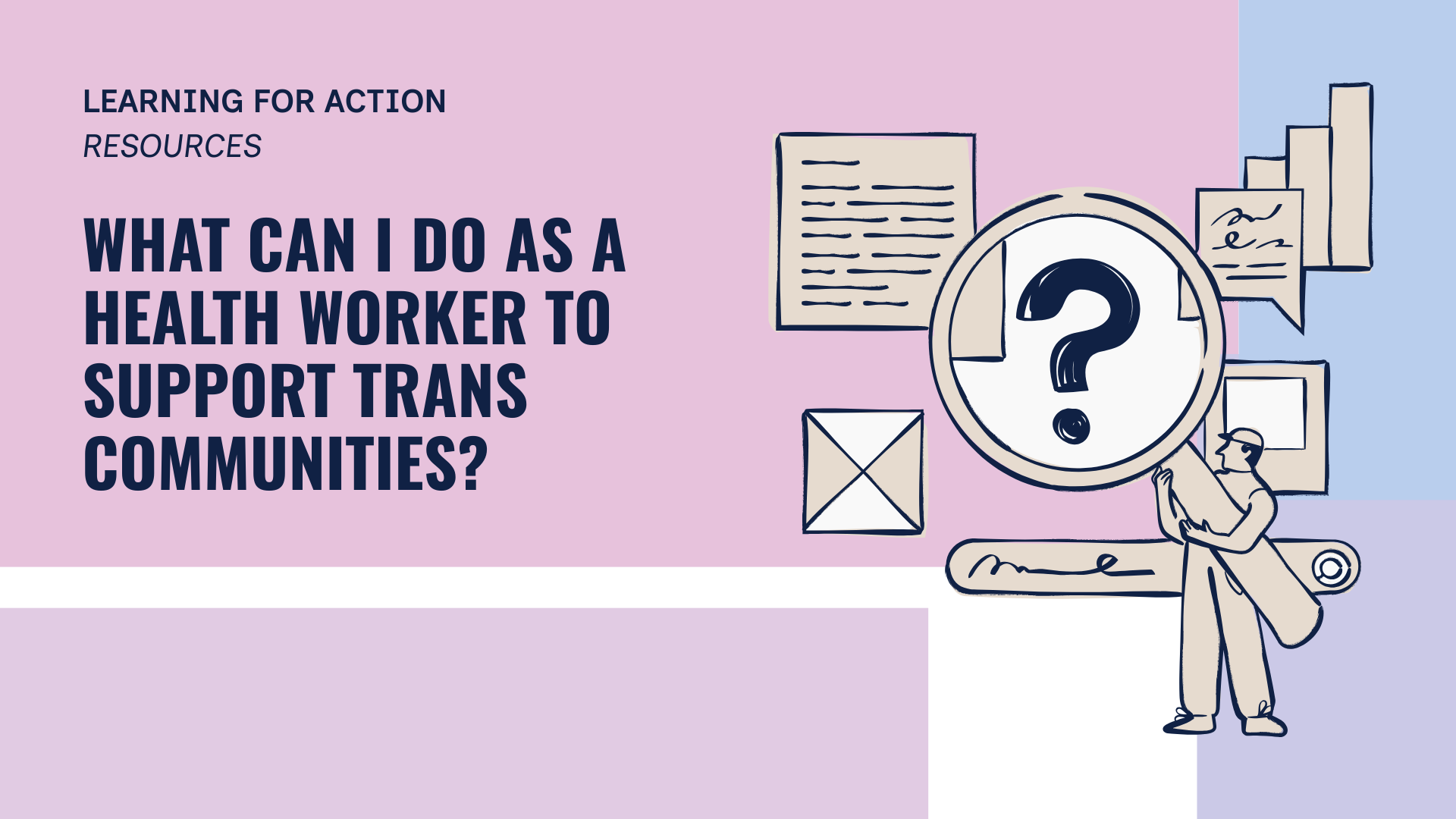 Learning for Action resources; What can I do as a health worker to support trans communities?